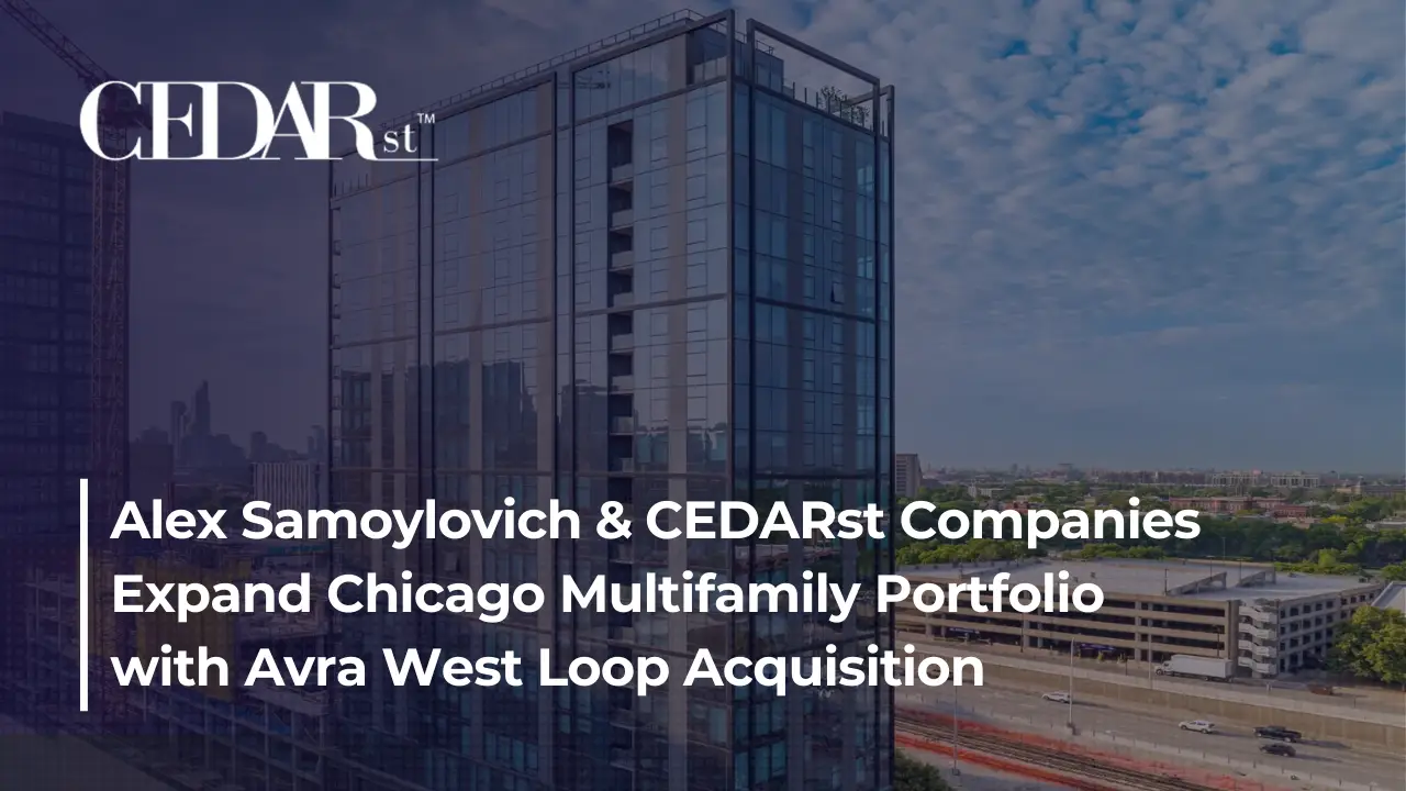 Alex Samoylovich and CEDARst Expand Chicago Multifamily Portfolio With Avra West Loop Acquisition