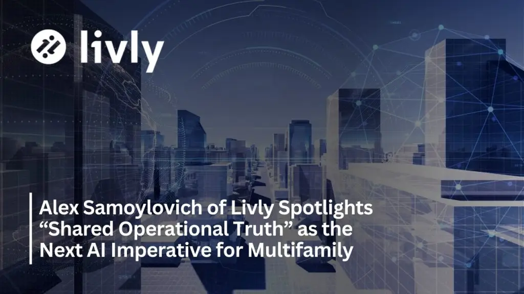 Alex Samoylovich of Livly Spotlights “Shared Operational Truth” as the Next AI Imperative for Multifamily