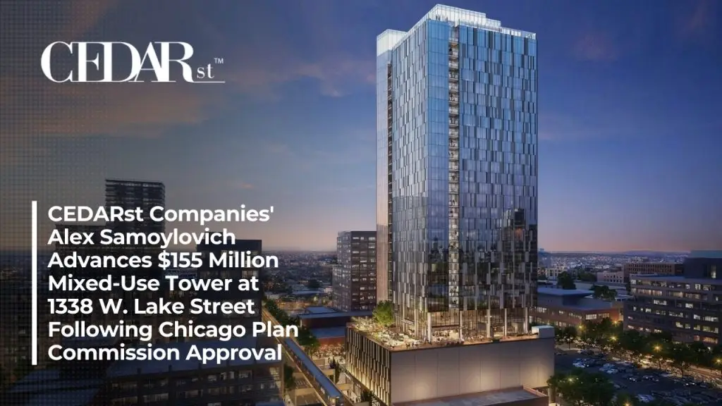Alex Samoylovich and CEDARst Companies secured Chicago Plan Commission approval for a $155M, 32-story mixed-income tower at 1338 W. Lake Street.