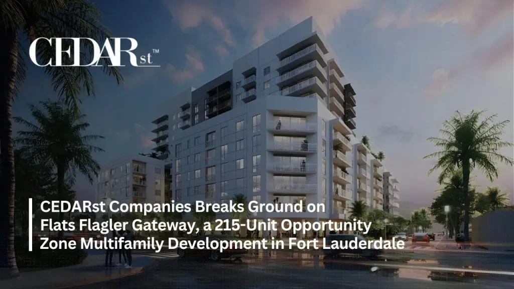 CEDARst Companies Breaks Ground on Flats Flagler Gateway, a 215-Unit Opportunity Zone Multifamily Development in Fort Lauderdale